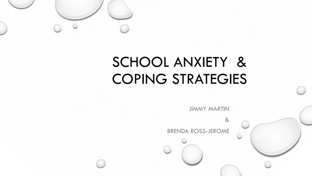 Screenshot of presentation cover page with the title: School Anxiety & Coping Strategies 
by
Jimmy Martin
&
Brenda Ross-Jerome